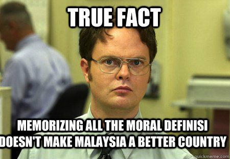 True Fact Memorizing all the MORAL definisi doesn't make Malaysia a better country  Schrute
