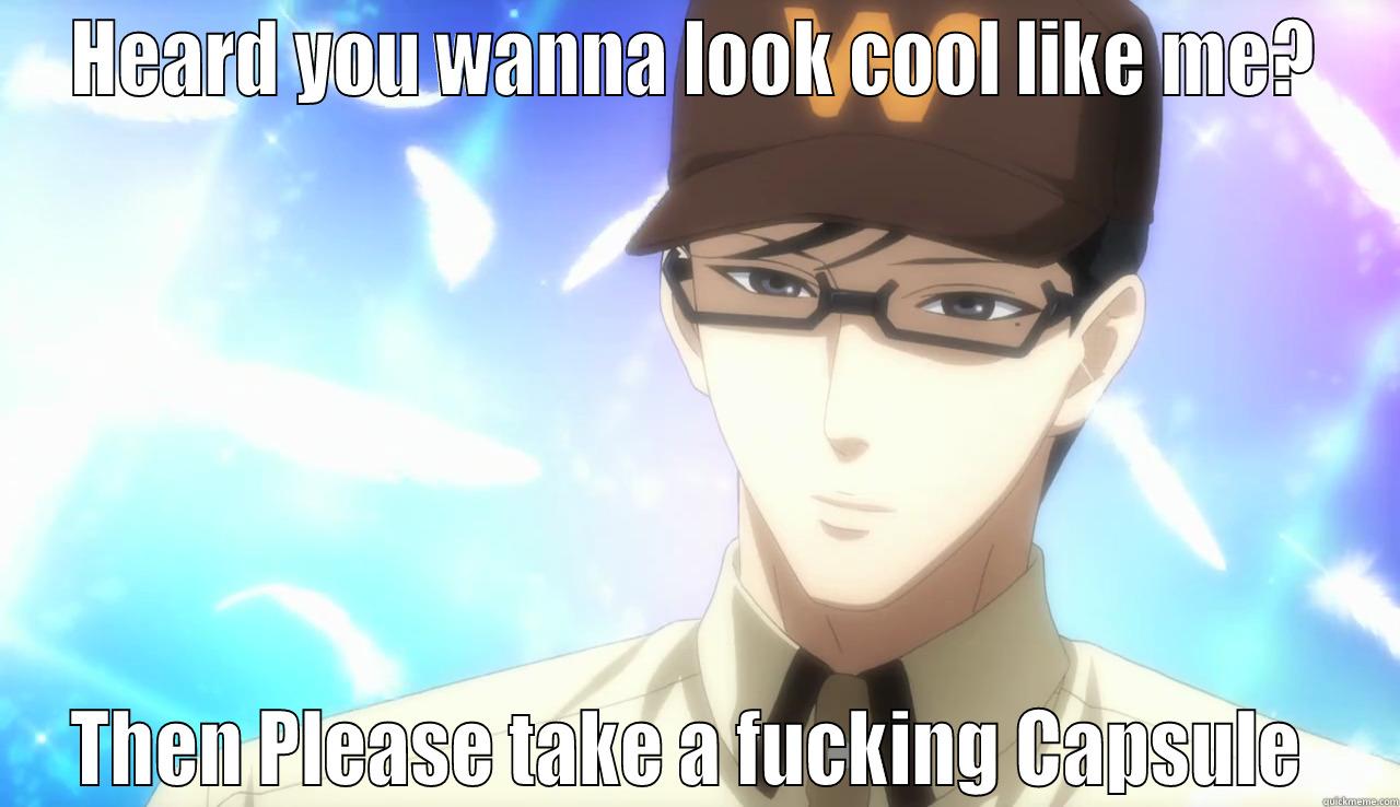HEARD YOU WANNA LOOK COOL LIKE ME? THEN PLEASE TAKE A FUCKING CAPSULE  Misc