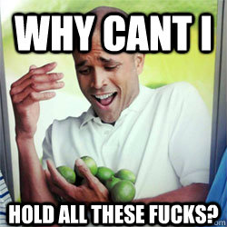 WHY Cant I hold all these fucks? Caption 3 goes here  Why Cant I Hold All These Limes