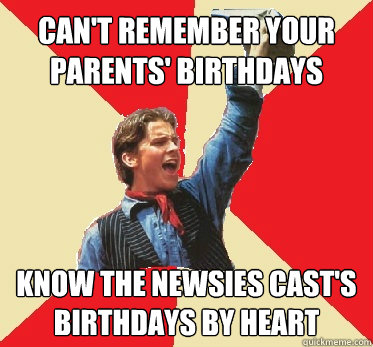can't remember your parents' birthdays know the newsies cast's birthdays by heart  Newsies Fangirl