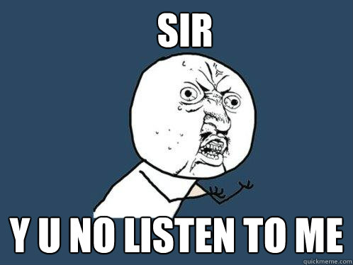 SIr y u no listen to me - SIr y u no listen to me  Y U No