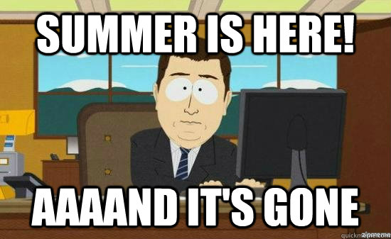 Summer is here! AAAAND It's gone  aaaand its gone
