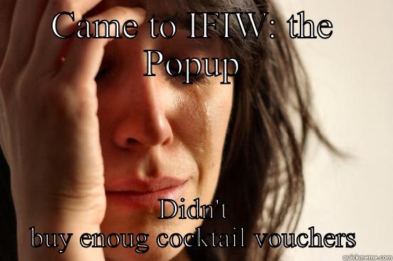 CAME TO IFIW: THE POPUP DIDN'T BUY ENOUGH COCKTAIL VOUCHERS First World Problems