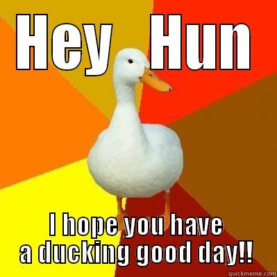 HEY   HUN I HOPE YOU HAVE A DUCKING GOOD DAY!! Tech Impaired Duck