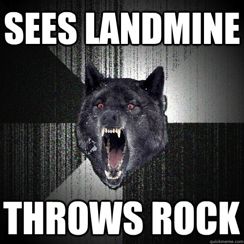 sees landmine throws rock  Insanity Wolf