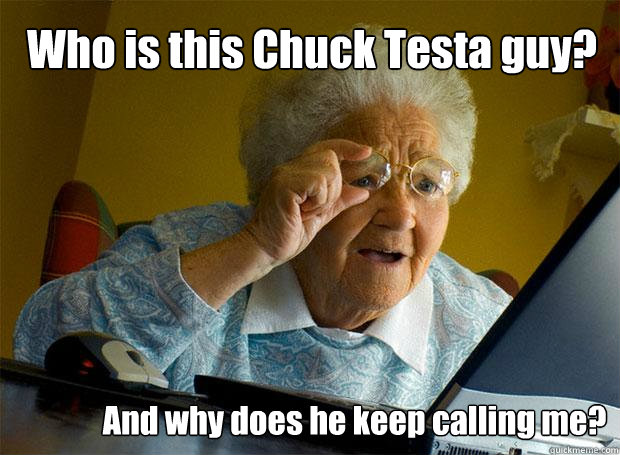 Who is this Chuck Testa guy? And why does he keep calling me?  Grandma finds the Internet
