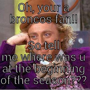 Bandwagon broncos fans - OH, YOUR A BRONCOS FAN!! SO TELL ME WHERE WAS U AT THE BEGINNING OF THE SEASON??? Condescending Wonka