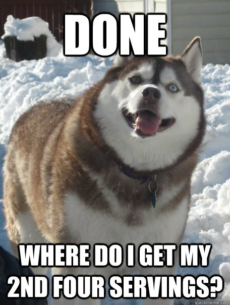 done where do i get my 2nd four servings?  Gluttony Husky