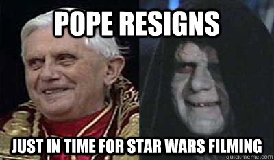 Pope Resigns Just in time for star wars filming - Pope Resigns Just in time for star wars filming  Misc