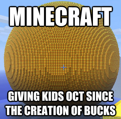 Minecraft Giving kids oct since the creation of bucks  
