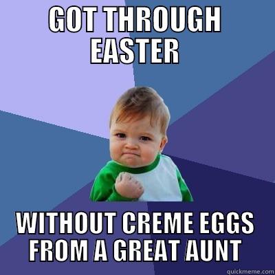 GOT THROUGH EASTER WITHOUT CREME EGGS FROM A GREAT AUNT Success Kid