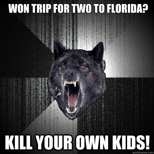 Won trip for two to florida? Kill your own kids!  Insanity Wolf