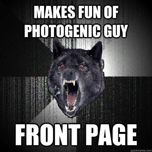 Makes fun of photogenic guy front page  Insanity Wolf