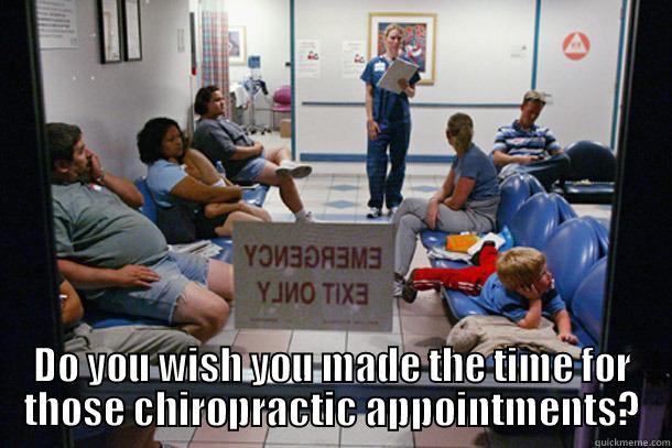  DO YOU WISH YOU MADE THE TIME FOR THOSE CHIROPRACTIC APPOINTMENTS? Misc