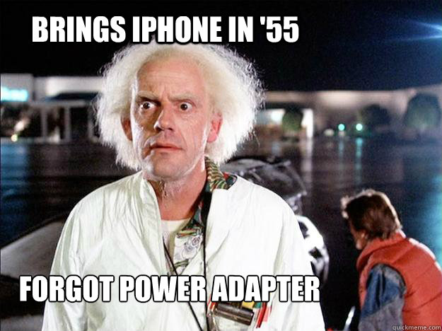 BRINGs iPHONE in '55 forgot power adapter - BRINGs iPHONE in '55 forgot power adapter  Smug Doc Brown