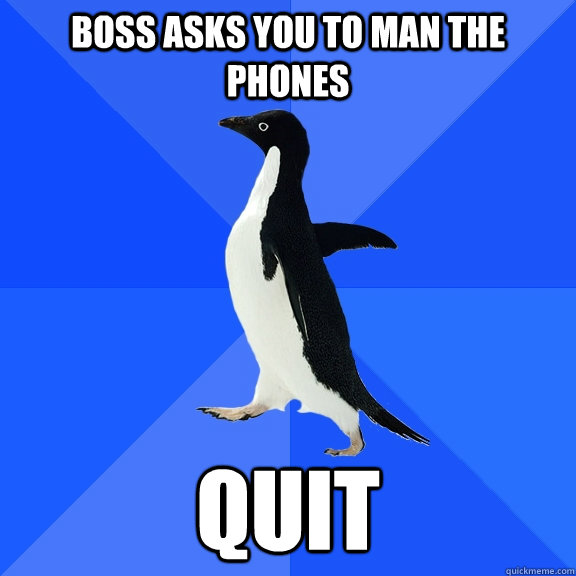 Boss asks you to man the phones quit  Socially Awkward Penguin