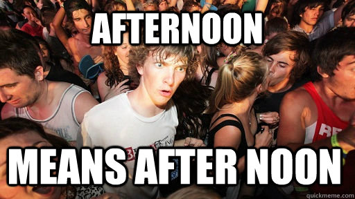 afternoon means after noon  Sudden Clarity Clarence