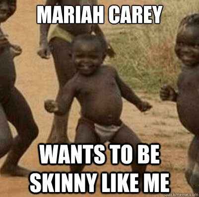 Mariah Carey Wants to be skinny like me - Mariah Carey Wants to be skinny like me  Third World Success Kid