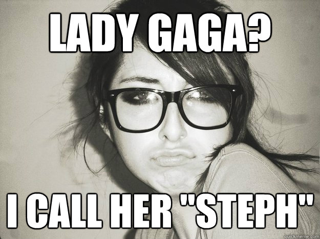 Lady gaga? I call her 