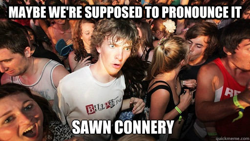 Maybe we're supposed to pronounce it Sawn Connery
  Sudden Clarity Clarence