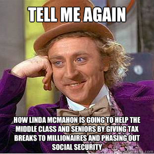 tell me again How linda mcmahon is going to help the middle class and seniors by giving tax breaks to millionaires and phasing out social security  Condescending Wonka