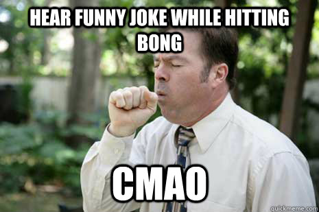 Hear funny joke while hitting bong CMAO - Hear funny joke while hitting bong CMAO  Misc