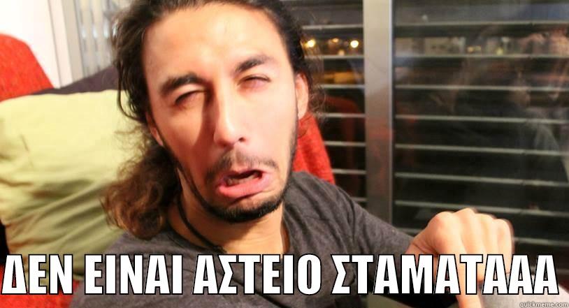   ΔΕΝ ΕΙΝΑΙ ΑΣΤΕΙΟ ΣΤΑΜΑΤΑΑΑ Misc