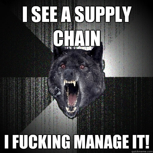 I see a supply chain i fucking manage it!  Insanity Wolf