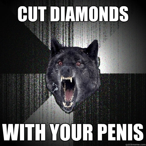 Cut Diamonds with your penis  Insanity Wolf