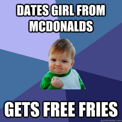 Dates girl from McDonalds GEts free fries  Success Kid