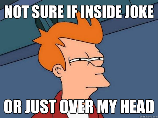 Not sure if inside joke Or just over my head - Not sure if inside joke Or just over my head  Futurama Fry