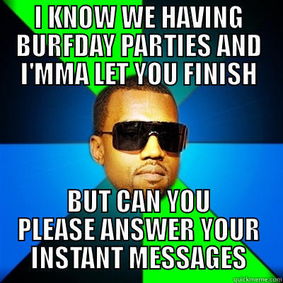 ANSWER YO MESSAGES - I KNOW WE HAVING BURFDAY PARTIES AND I'MMA LET YOU FINISH BUT CAN YOU PLEASE ANSWER YOUR INSTANT MESSAGES Interrupting Kanye