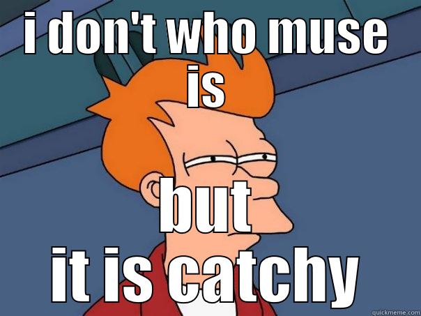I DON'T WHO MUSE IS BUT IT IS CATCHY Futurama Fry