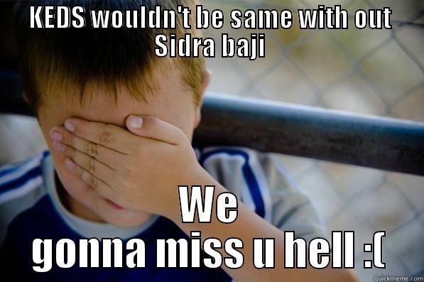 KEDS WOULDN'T BE SAME WITH OUT SIDRA BAJI WE GONNA MISS U HELL :( Confession kid