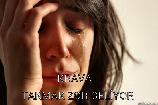  KRAVAT TAKMAK ZOR GELİYOR First World Problems
