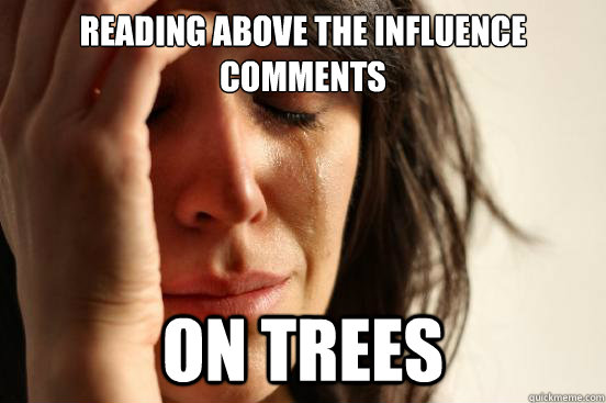 Reading Above the influence comments on trees  First World Problems
