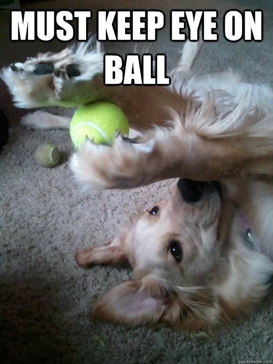 Must kEEP Eye on ball  Concentrate