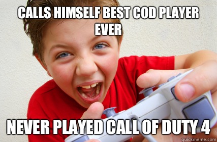 Calls himself best CoD player ever  Never played Call of Duty 4  Annoying Gamer Kid
