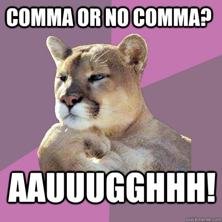 comma or no comma? aauuugghhh! - comma or no comma? aauuugghhh!  Poetry Puma