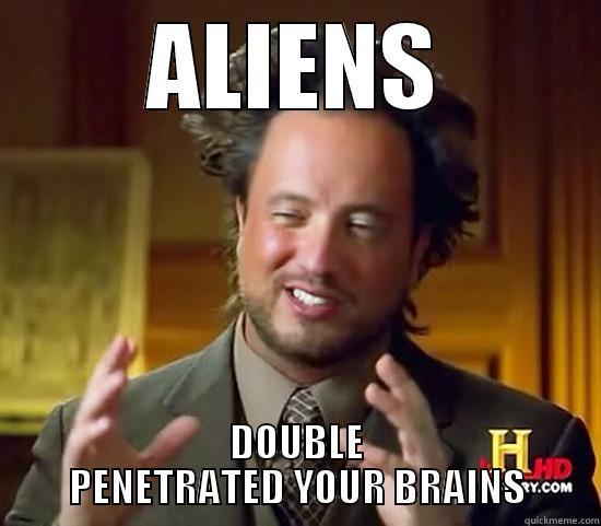 ALIENS DOUBLE PENETRATED YOUR BRAINS Ancient Aliens