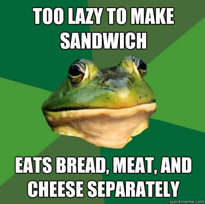 Too lazy to make sandwich eats bread, meat, and cheese separately   Foul Bachelor Frog