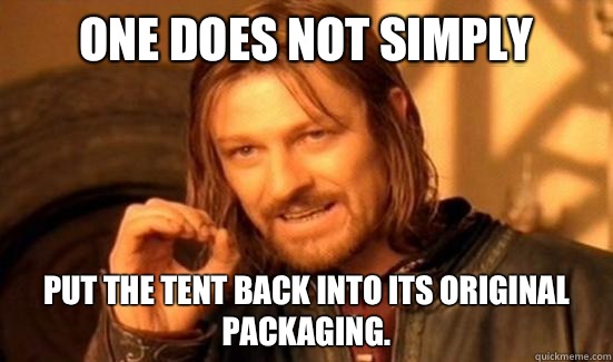 One Does Not Simply Put the tent back into its original packaging.  Boromir