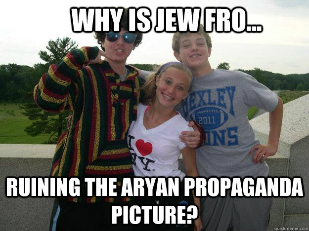 Why is Jew fro... ruining the aryan propaganda picture?  Pot head aron
