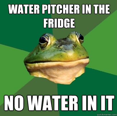Water pitcher in the fridge no water in it - Water pitcher in the fridge no water in it  Foul Bachelor Frog