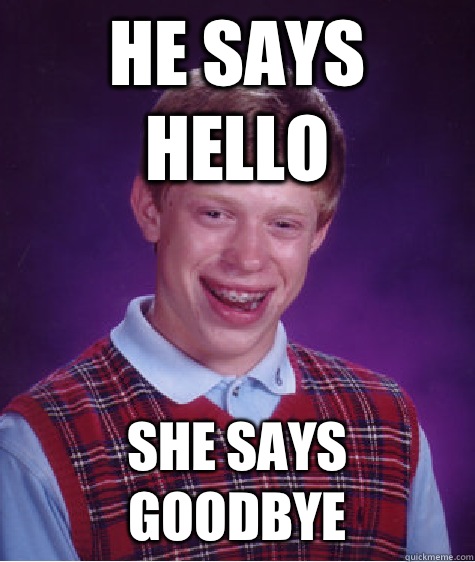 He says hello She says goodbye  Bad Luck Brian