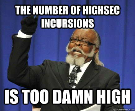 the number of highsec incursions is too damn high  Too Damn High