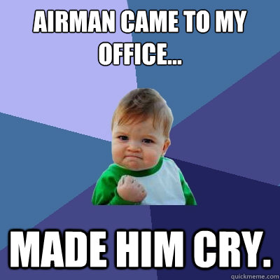 Airman came to my office... Made him cry.  Success Kid