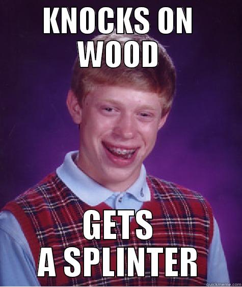 KNOCKS ON WOOD FOR LUCK - KNOCKS ON WOOD GETS A SPLINTER Bad Luck Brian