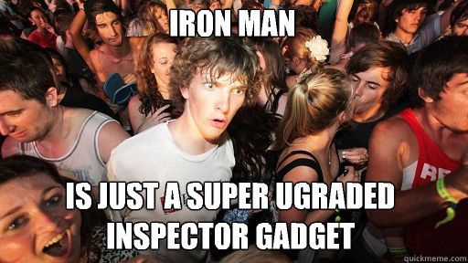 Iron man
 Is just a super ugraded Inspector Gadget - Iron man
 Is just a super ugraded Inspector Gadget  Misc