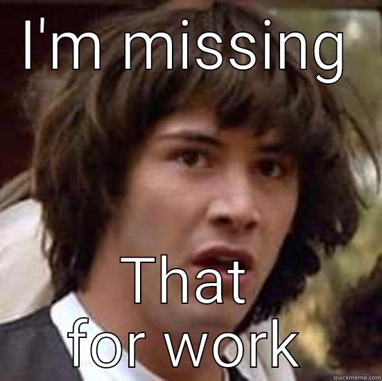 I'M MISSING THAT FOR WORK conspiracy keanu